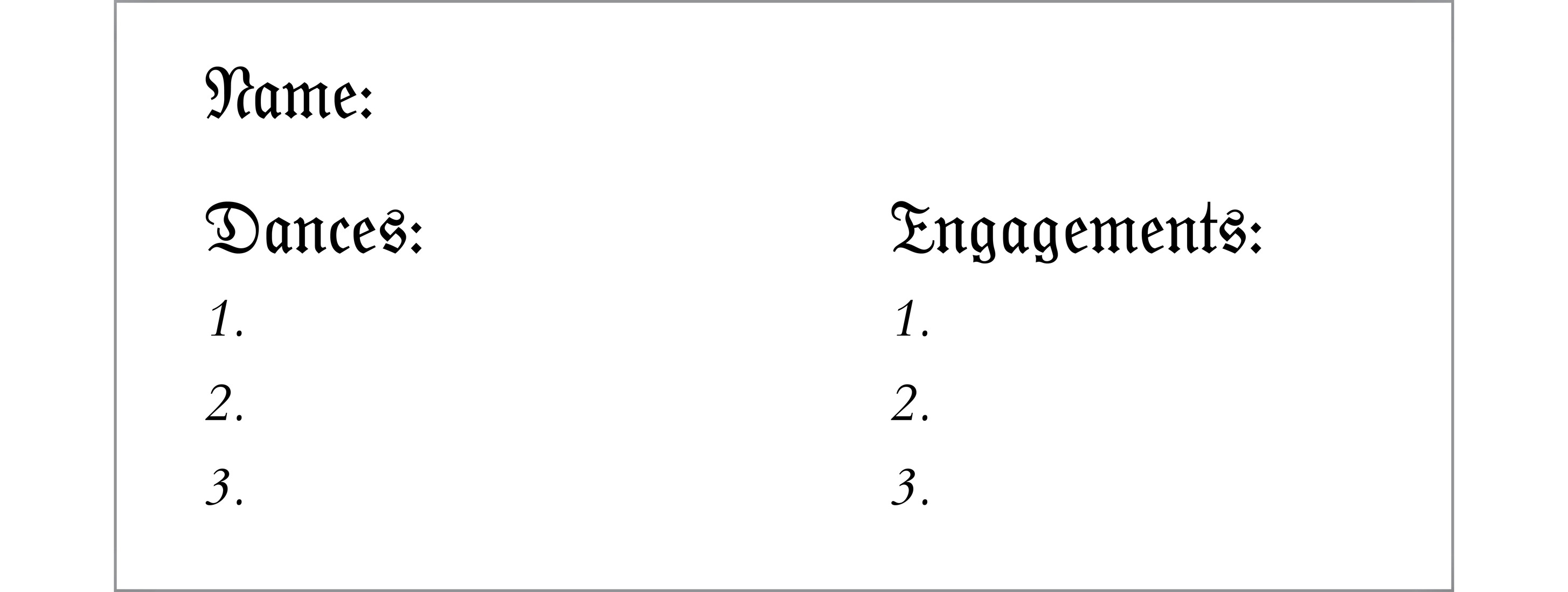 Name: Dances: Engagements: 1. 1. 2. 2. 3. 3.