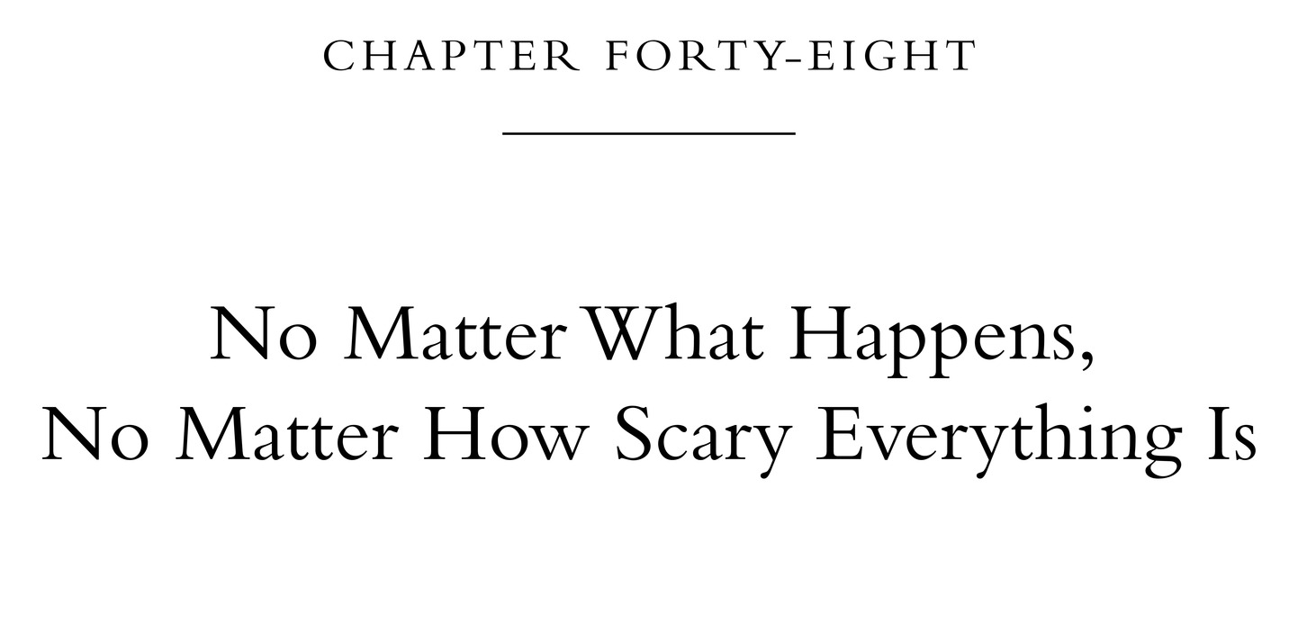 Chapter Forty-Eight No Matter What Happens, No Matter How Scary Everything Is