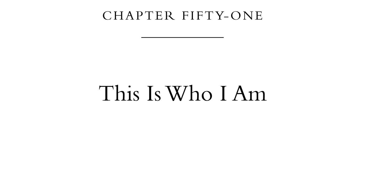 Chapter Fifty-One This Is Who I Am