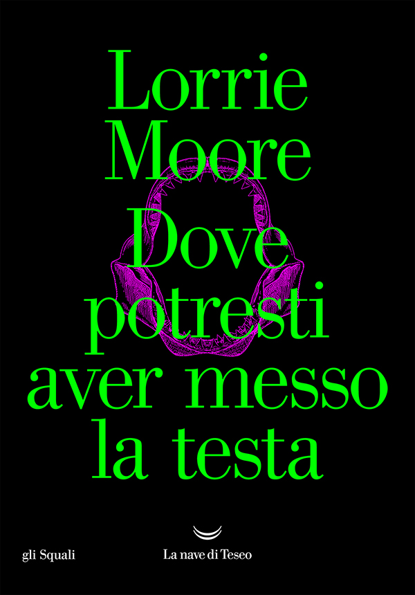 Copertina del libro «Dove potresti aver messo la testa» di Lorrie Moore, La nave di Teseo Editore, collana gli Squali