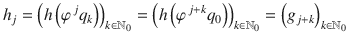 $$\displaystyle{ h_{j} = \left (h\left (\varphi ^{\,j}q_{ k}\right )\right )_{k\in \mathbb{N}_{0}} = \left (h\left (\varphi ^{\,j+k}q_{ 0}\right )\right )_{k\in \mathbb{N}_{0}} = \left (g_{j+k}\right )_{k\in \mathbb{N}_{0}} }$$