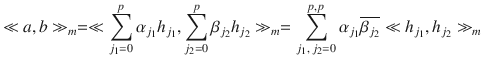 $$\displaystyle{ \ll a,b \gg _{m} =\ll \sum _{j_{1}=0}^{p}\alpha _{ j_{1}}h_{j_{1}},\sum _{j_{2}=0}^{p}\beta _{ j_{2}}h_{j_{2}} \gg _{m} =\sum _{ j_{1},\,j_{2}=0}^{p,p}\alpha _{ j_{1}}\overline{\beta _{j_{2}}} \ll h_{j_{1}},h_{j_{2}} \gg _{m} }$$