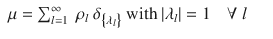 $$\displaystyle\begin{array}{rcl} \mu =\sum _{ l=1}^{\infty }\ \rho _{ l}\ \delta _{\left \{\lambda _{l}\right \}}\mathit{\mbox{ with }}\vert \lambda _{l}\vert = 1\quad \forall \ l& & {}\end{array}$$