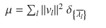 $$\displaystyle\begin{array}{rcl} \mu =\sum _{l}\|v_{l}\|^{2}\ \delta _{ \left \{\overline{\lambda _{l}}\right \}}& &{}\end{array}$$