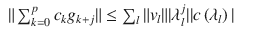 $$\displaystyle\begin{array}{rcl} \|\sum _{k=0}^{p}c_{ k}g_{k+j}\| \leq \sum _{l}\|v_{l}\|\vert \lambda _{l}^{j}\vert \vert c\left (\lambda _{ l}\right )\vert & &{}\end{array}$$