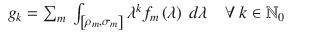 $$\displaystyle\begin{array}{rcl} g_{k} =\sum _{m}\ \int _{\left [\rho _{m},\sigma _{m}\right ]}\lambda ^{k}f_{ m}\left (\lambda \right )\ d\lambda \quad \forall \ k \in \mathbb{N}_{0}& &{}\end{array}$$