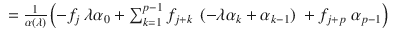 $$\displaystyle\begin{array}{rcl} = \frac{1} {\alpha \left (\lambda \right )}\left (-f_{j}\ \lambda \alpha _{0} +\sum _{ k=1}^{p-1}f_{ j+k}\ \left (-\lambda \alpha _{k} +\alpha _{k-1}\right )\ + f_{j+p}\ \alpha _{p-1}\right )& &{}\end{array}$$