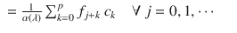 $$\displaystyle\begin{array}{rcl} = \frac{1} {\alpha \left (\lambda \right )}\sum _{k=0}^{p}f_{ j+k}\ c_{k}\quad \forall \ j = 0,1,\cdots & &{}\end{array}$$