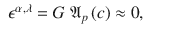 $$\displaystyle\begin{array}{rcl} \epsilon ^{\alpha,\lambda } = G\ \mathfrak{A}_{ p}\left (c\right ) \approx 0,& & {}\\ \end{array}$$