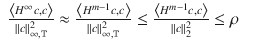 $$\displaystyle\begin{array}{rcl} \frac{\left <H^{\infty }c,c\right>} {\|c\|_{\infty,\mathbb{T}}^{2}} \approx \frac{\left <H^{m-1}c,c\right>} {\|c\|_{\infty,\mathbb{T}}^{2}} \leq \frac{\left <H^{m-1}c,c\right>} {\|c\|_{2}^{2}} \leq \rho & &{}\end{array}$$