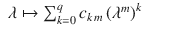 $$\displaystyle\begin{array}{rcl} \lambda \mapsto \sum _{k=0}^{q}c_{ k\,m}\left (\lambda ^{m}\right )^{k}& &{}\end{array}$$