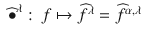 $$\displaystyle\begin{array}{rcl} \widehat{\bullet }^{\lambda }:\ f\mapsto \widehat{f}^{\lambda } =\widehat{ f}^{\alpha,\lambda }& &{}\end{array}$$