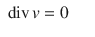 $$\displaystyle\begin{array}{rcl} \mathop{\mathrm{div}}\nolimits v = 0& &{}\end{array}$$