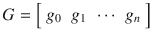 $$\displaystyle{ G = \left [\begin{array}{*{10}c} g_{0} & g_{1} & \cdots &g_{n} \end{array} \right ] }$$