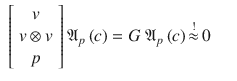 $$\displaystyle\begin{array}{rcl} \left [\begin{array}{*{10}c} v\\ v \otimes v \\ p \end{array} \right ]\mathfrak{A}_{p}\left (c\right ) = G\ \mathfrak{A}_{p}\left (c\right )\mathop{ \approx }\limits^{!}0& &{}\end{array}$$