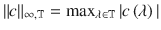 $$\|c\|_{\infty,\mathbb{T}} =\max _{\lambda \in \mathbb{T}}\vert c\left (\lambda \right )\vert$$