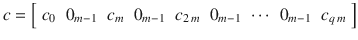 $$c = \left [\begin{array}{*{10}c} c_{0} & 0_{m-1} & c_{m}&0_{m-1} & c_{2\,m}&0_{m-1} & \cdots &0_{m-1} & c_{q\,m} \end{array} \right ]$$