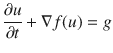 
$$\displaystyle{ \frac{\partial u} {\partial t} + \nabla f(u) = g }$$
