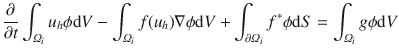 
$$\displaystyle{ \frac{\partial } {\partial t}\int _{\varOmega _{i}}u_{h}\phi \text{d}V -\int _{\varOmega _{i}}f(u_{h})\nabla \phi \text{d}V +\int _{\partial \varOmega _{i}}f^{{\ast}}\phi \text{d}S =\int _{\varOmega _{ i}}g\phi \text{d}V }$$
