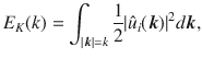 
$$\displaystyle{ E_{K}(k) =\int _{\vert \boldsymbol{k}\vert =k}\frac{1} {2}\vert \hat{u}_{i}(\boldsymbol{k})\vert ^{2}d\boldsymbol{k}, }$$
