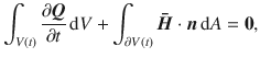 
$$\displaystyle{ \int _{V (t)}\frac{\partial \boldsymbol{Q}} {\partial t} \,\mathrm{d}V +\int _{\partial V (t)}\boldsymbol{\bar{H} }\cdot \boldsymbol{ n}\,\mathrm{d}A =\boldsymbol{ 0}, }$$
