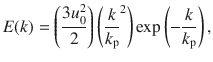 
$$\displaystyle{ E(k) = \left (\frac{3u_{0}^{2}} {2} \right )\left ( \frac{k} {k_{\mathrm{p}}}^{2}\right )\mathrm{exp}\left (-\frac{k} {k_{\mathrm{p}}}\right ), }$$
