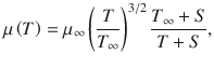 
$$\displaystyle{ \mu \left (T\right ) =\mu _{\infty }\left ( \frac{T} {T_{\infty }}\right )^{3/2}\frac{T_{\infty } + S} {T + S}, }$$
