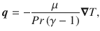 
$$\displaystyle{ \boldsymbol{q} = - \frac{\mu } {Pr\left (\gamma -1\right )}\boldsymbol{\nabla }T, }$$
