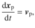 
$$\displaystyle{ \frac{\mathrm{d}\boldsymbol{x}_{\mathrm{p}}} {\mathrm{d}t} =\boldsymbol{ v}_{\mathrm{p}}, }$$
