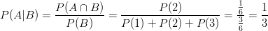 P(A|B)=\frac{P(A\cap B)}{P(B)}=\frac{P(2)}{P(1)+P(2)+P(3)}=\frac{\frac{1}{6}}{\frac{3}{6}}=\frac{1}{3}