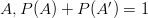 A, P(A)+P(A')=1