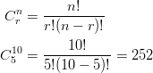 C^n_r & = \frac{n!}{r!(n-r)!}\ C^{10}_5 & =\frac{10!}{5!(10-5)!} = 252