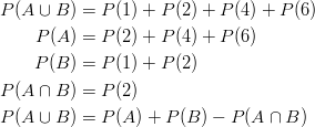 P(A \cup B)& =P(1)+P(2)+P(4)+P(6)\ P(A)& =P(2)+P(4)+P(6)\ P(B)& =P(1)+P(2)\ P(A \cap B)& =P(2)\ P(A \cup B)& =P(A)+P(B)-P(A \cap B)