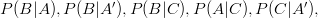 P(B|A), P(B|A'), P(B|C), P(A|C), P(C|A'),