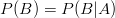 P(B)=P(B|A)