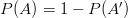 P(A)=1-P(A')