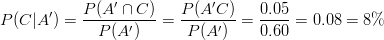 P(C|A')=\frac{P(A' \cap C)}{P(A')}=\frac{P(A'C)}{P(A')}=\frac{0.05}{0.60}=0.08=8\%