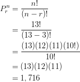 P^n_r& =\frac{n!}{(n-r)!}\ & =\frac{13!}{(13-3)!}\ & =\frac{(13)(12)(11)(10!)}{10!}\ & =(13)(12)(11)\ & =1,716