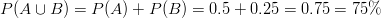 P(A \cup B)=P(A)+P(B)=0.5+0.25=0.75=75\%