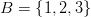 B=\left \{1,2,3\right \}