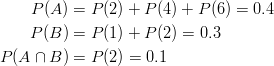 P(A)& =P(2)+P(4)+P(6)=0.4\ P(B)& =P(1)+P(2)=0.3\ P(A \cap B)& =P(2)=0.1