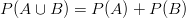 P(A \cup B)=P(A)+P(B)