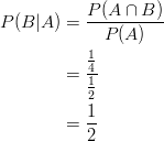 P(B|A)& =\frac{P(A \cap B)}{P(A)}\ & =\frac{\frac{1}{4}}{\frac{1}{2}}\ & =\frac{1}{2}