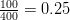 \frac{100}{400} = 0.25