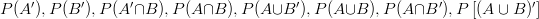 P(A'), P(B'), P(A' \cap B), P(A \cap B), P(A \cup B'), P(A \cup B), P(A \cap B'), P \left [(A \cup B)' \right ]