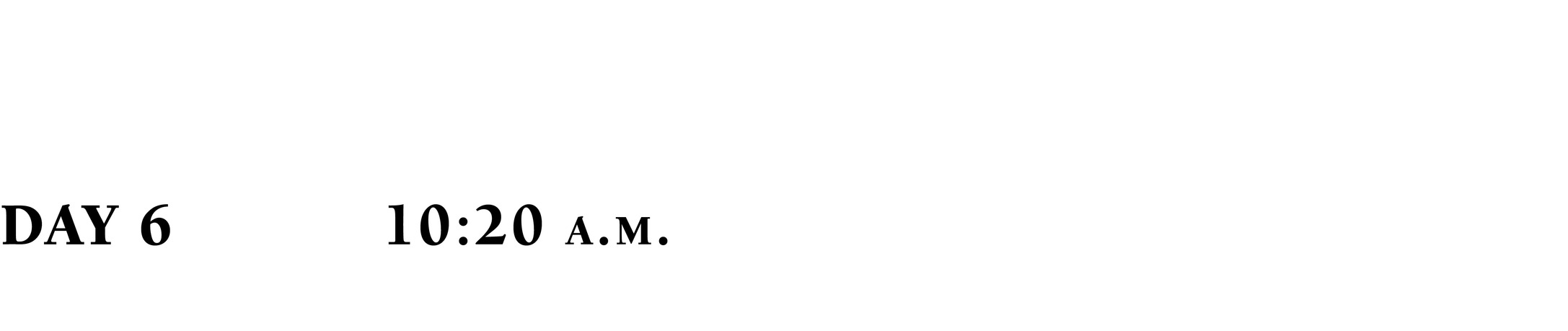 DAY 6 10:20 a.m.