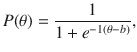 
$$\displaystyle{ P(\theta ) = \frac{1} {1 + e^{-1(\theta -b)}}, }$$
