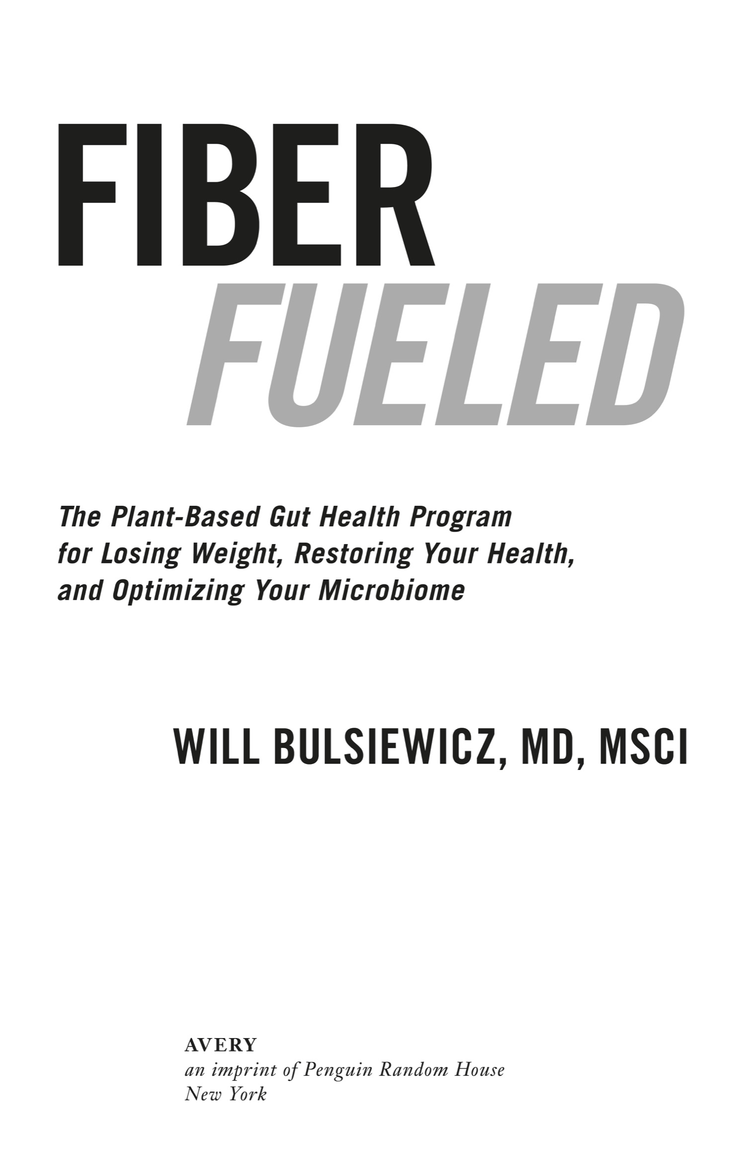 Book title, Fiber Fueled, Subtitle, The Plant-Based Gut Health Program for Losing Weight, Restoring Your Health, and Optimizing Your Microbiome, author, Will Bulsiewicz, MD, MSCI, imprint, Avery