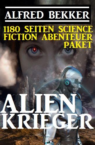 1180 Seiten Alfred Bekker Science Fiction Abenteuer  Paket: Alienkrieger