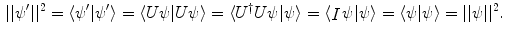 $$\begin{aligned} ||\psi '||^2 = \langle \psi ' | \psi ' \rangle = \langle U \psi | U \psi \rangle = \langle U^\dagger U\psi | \psi \rangle = \langle \mathop {I}\nolimits \psi | \psi \rangle = \langle \psi | \psi \rangle = ||\psi ||^2. \end{aligned}$$